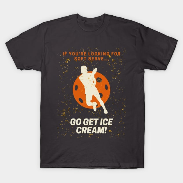 If you're looking for soft serve, go get ice cream Pickleball T-Shirt by NostalgiaUltra